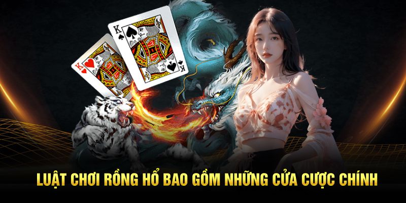 Luật chơi Rồng Hổ bao gồm những cửa cược chính