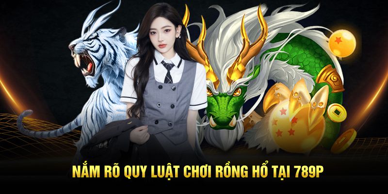 Nắm rõ quy luật chơi Rồng Hổ tại 789P